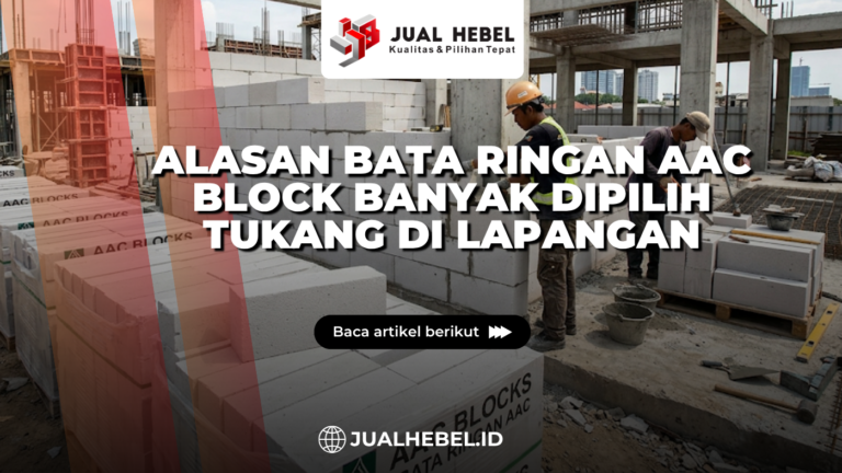 Alasan Bata Ringan AAC Block Banyak Dipilih Tukang di Lapangan