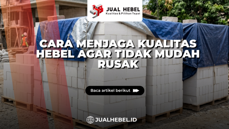 Cara Menjaga Kualitas Hebel agar Tidak Mudah Rusak