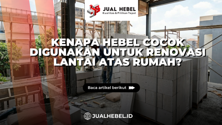 Kenapa Hebel Cocok Digunakan untuk Renovasi Lantai Atas Rumah?