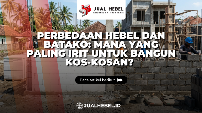 Perbedaan Hebel Dan Batako: Mana yang Paling Irit untuk Bangun Kos-kosan?
