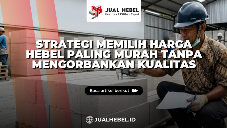 Strategi Memilih Harga Hebel Paling Murah Tanpa Mengorbankan Kualitas